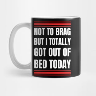 Not to Brag but I Totally Got Out of Bed Today White Red Font Mug